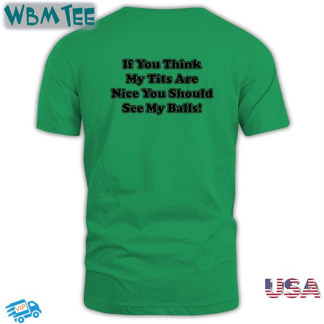 Shirts With Threatening Auras If You Think My Tits Are Nice You Should See My Balls Classic Shirt 2022
