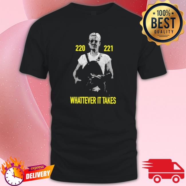 Official 220 221 Whatever It Takes Shirts Official 220 221 Whatever It Takes Sweatshirts