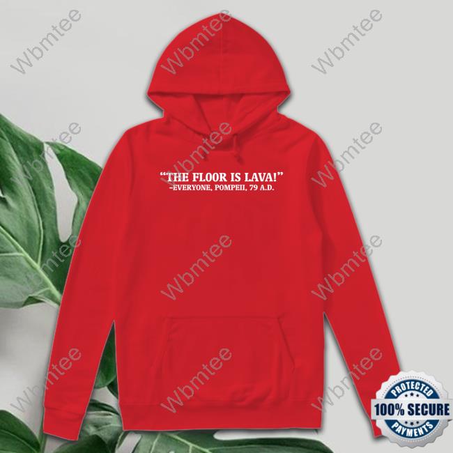 Official The Floor Is Lava Everyone Pompeii 79 Ad Tee Shirt Chapps Official The Floor Is Lava Everyone Pompeii 79 Ad Long Sleeve Tee Chapps