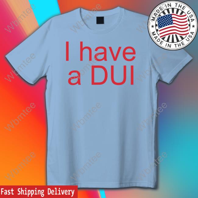 Patricks Funny Shirt I Have A Dui Shirt
