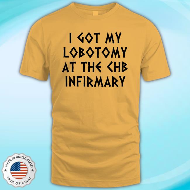 I Got My Lobotomy At The Chb Infirmary Hoodie