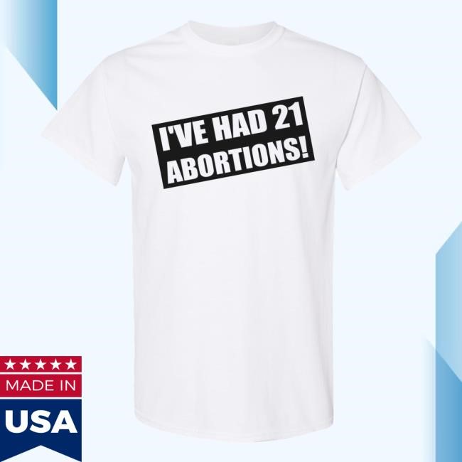 I've Had 21 Abortions SeaHag New Shirt