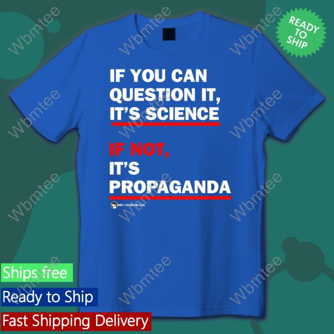 If You Can Question It It's Science If Not It's Propaganda T Shirts Wearechange Merch If You Can Question It It's Science If Not It's Propaganda Tee Shirt Luke Rudkowski