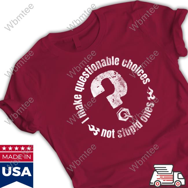 The Questionable Garage Merch I Make Questionable Choices Not Stupid One Long Sleeve T Shirt I Make Questionable Choices Not Stupid One T Shirt