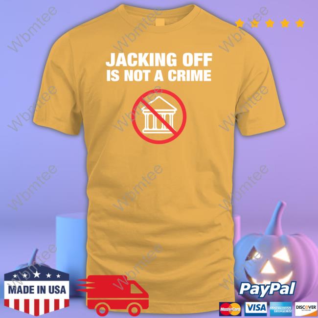 Official Jacking Off Is Not A Crime Tee Shirt