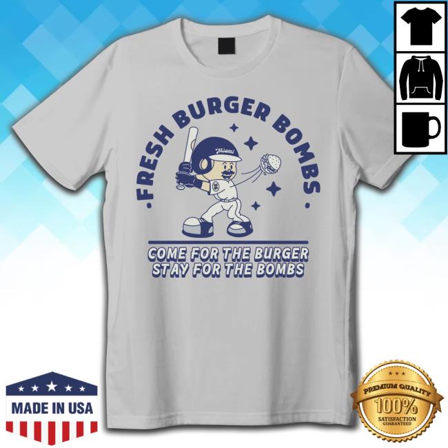Fresh Burger Bombs Come For The Burger Stay For The Bombs Tee