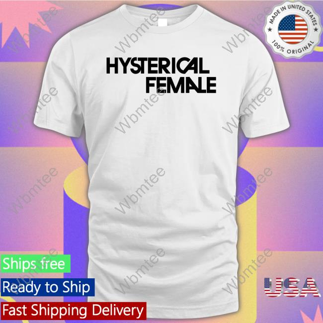 Hysterical Female Shirt