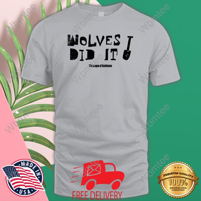 Official Wolves Did It Shirt New Shirt Wolves Did It Shirt The League Of Gentlemen Alocal Shop Shirts