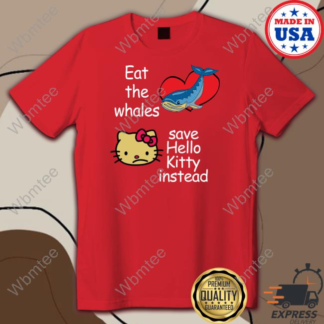 Eat The Whales Save Hello Kitty Instead Tee