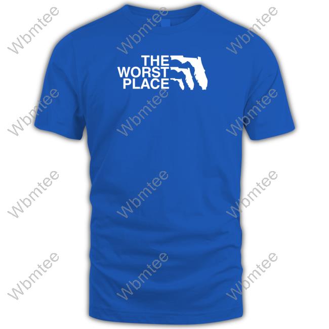 The Worst Place T Shirts