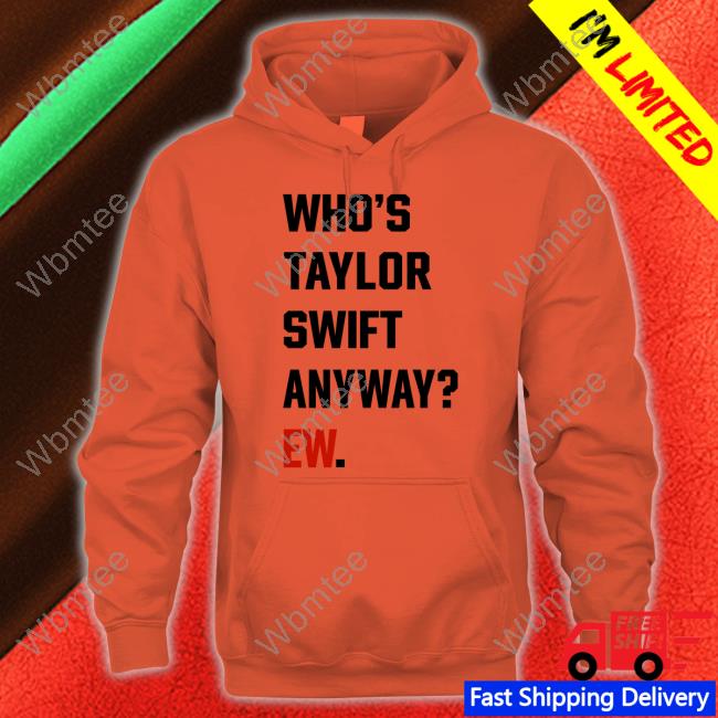 Who's Taylor Swift Anyway Ew T Shirt