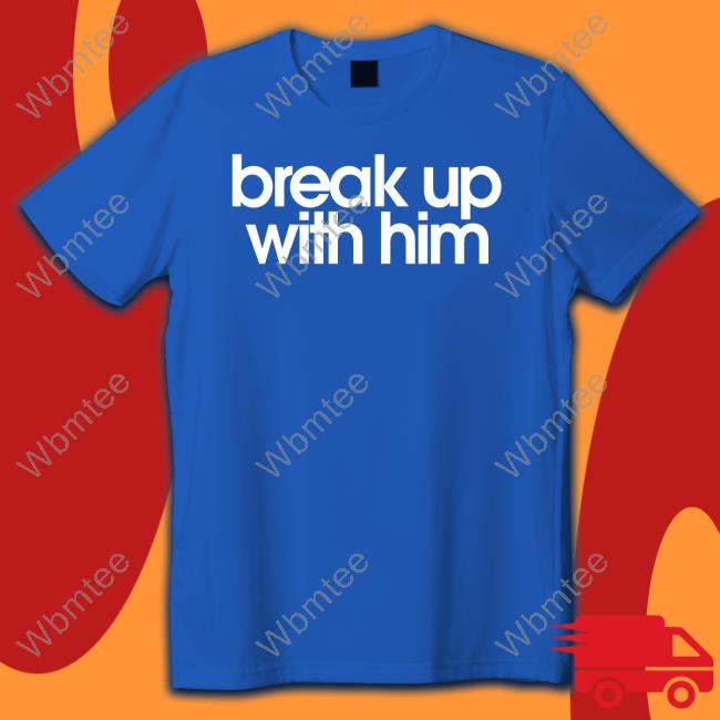 Break Up With Him Tee