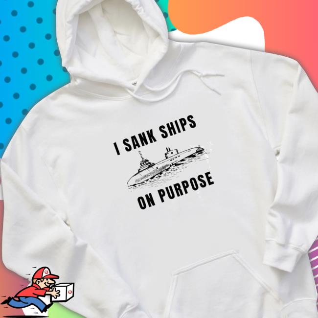 I sank ships on purpose Tee I sank ships on purpose Sweatshirt