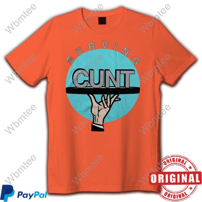 Serving Cunt T Shirt