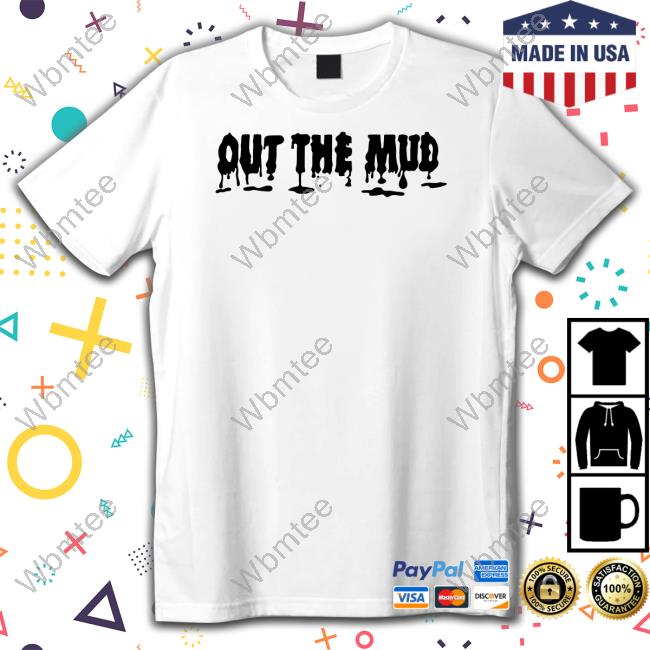 Out The Mud Shirt