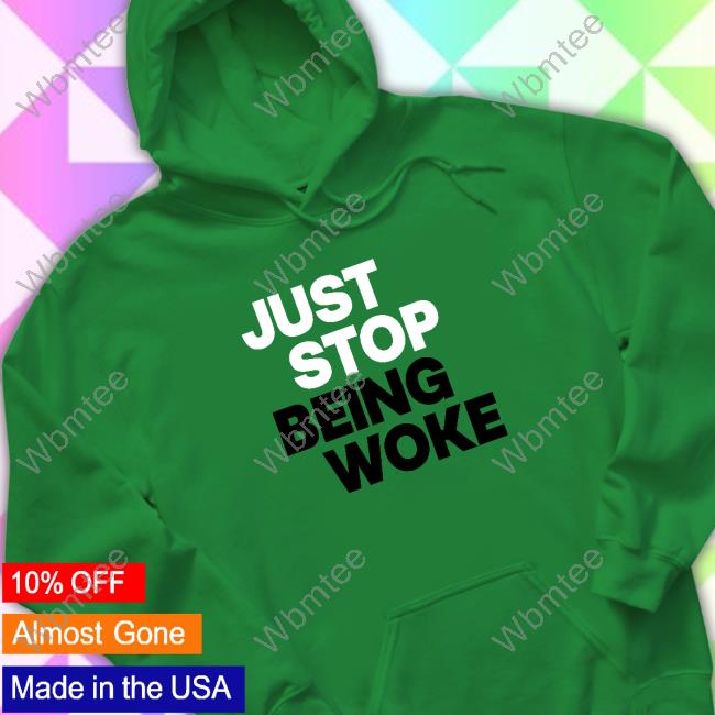 Official Just Stop Being Woke Tee Shirt Official Just Stop Being Woke T-Shirt