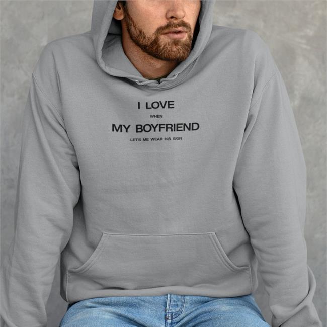 I Love When My Boyfriend Let's Me Wear His Skin Sweatshirt