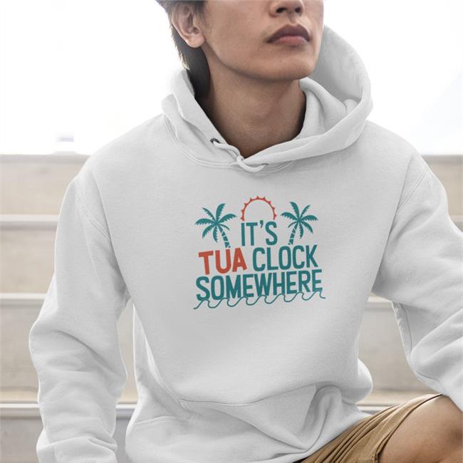 It's Tua Clock Somewhere Tee Shirt It's Tua Clock Somewhere Hoodies Miami Dolphins