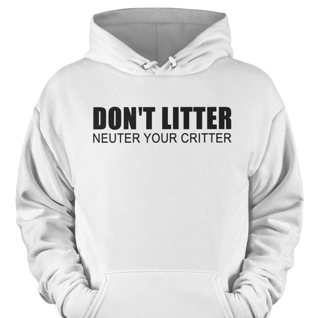 Don't Litter Neuter Your Critter Tees