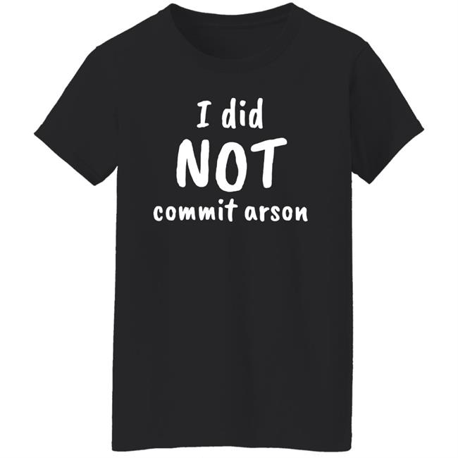 Lucca International I Did Not Commit Arson Shirt Coryhunterwinn Lucca International I Did Not Commit Arson Shirt Coryhunterwinn