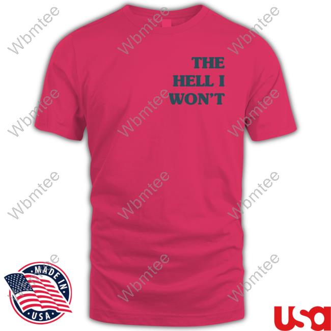 The Hell I Won't T-Shirt