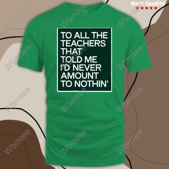 To All The Teachers That Told Me I'd Never Amount Nothin' Tee Fred Kerley