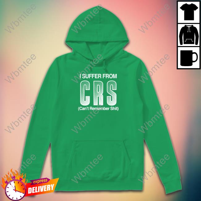 Official I Suffer From Crs Can't Remember Shit Shirt