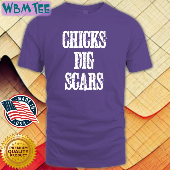 Chicks Dig Scars Edition Limited Tees Daniel