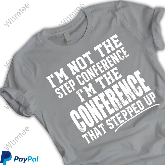 I'm Not The Step Conference I'm The Conference New Tee