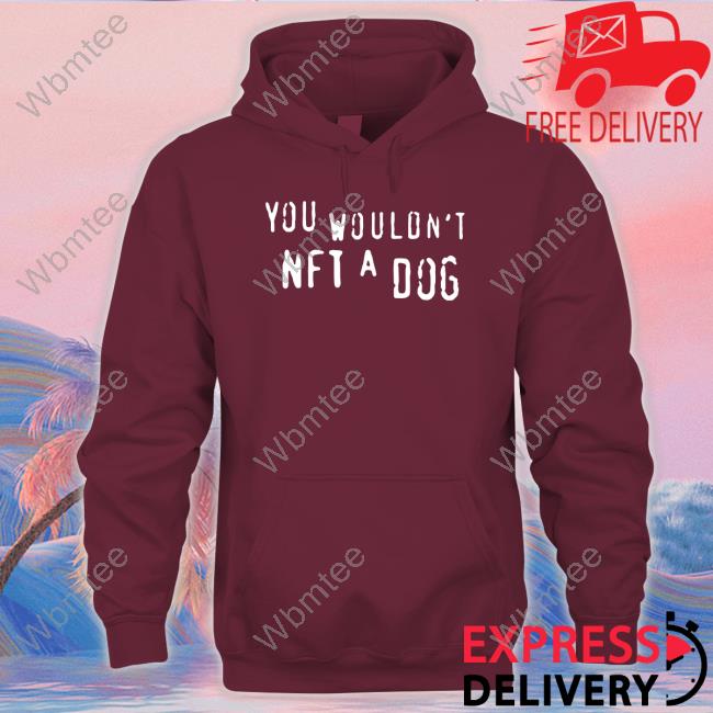 You Wouldn't Nft A Dog Hooded Sweatshirt Shirts That Go Hard Merch You Wouldn't Nft A Dog Hooded Sweatshirt