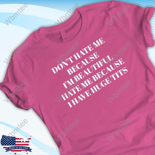 Ruleece Don't Hate Me Because I'm Beautiful Hate Me Because I Have Huge Tits T Shirts