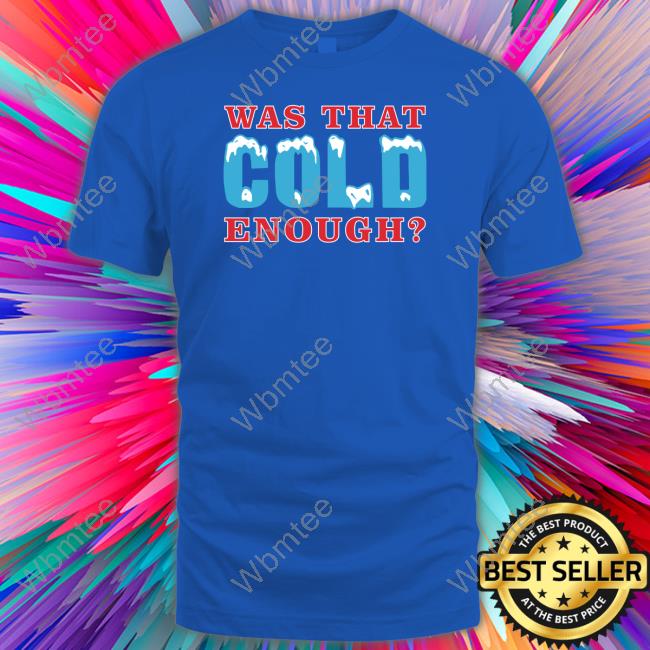 26 Shirts Was That Cold Enough T Shirt Royal