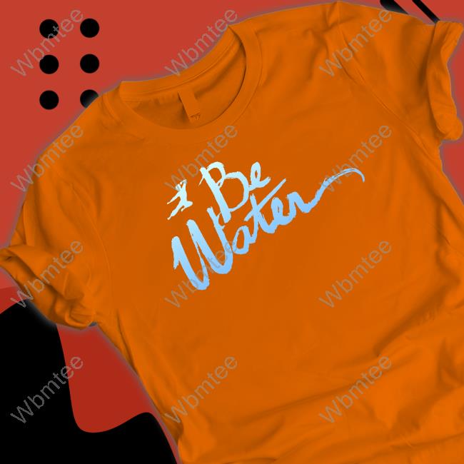 Be Water Shirt