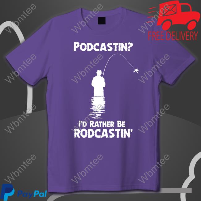Podcastin I'd Rather Be Rodcastin Tee
