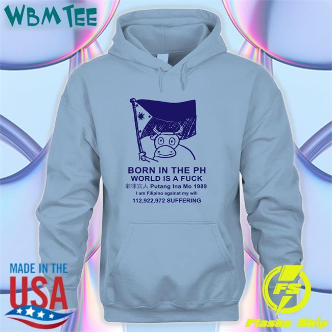 Born In The Ph World Is A Fuck Shirt Meme
