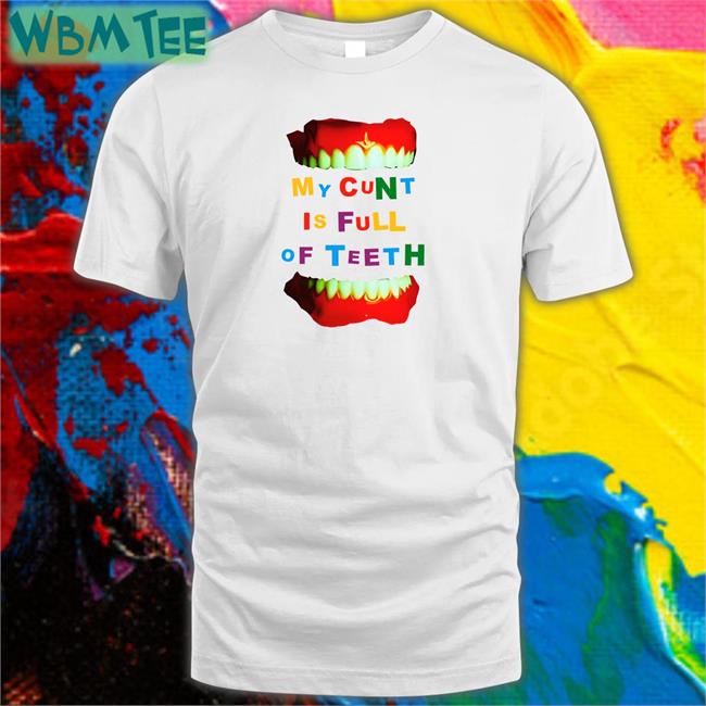 My Cunt Is Full Of Teeth Tees