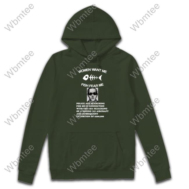 Women Want Me Fish Fear Me Shirt Green Shirts That Go Hard Women Want Me Fish Fear Me Police Are Searching For Me In Connection With The 1971 Hijacking Shirt Shirtsthtgohard