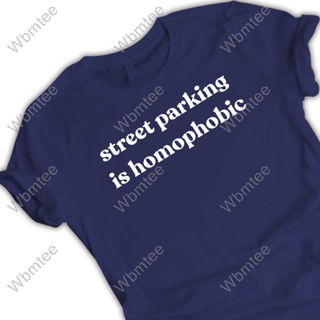 Street Parking Is Homophobic Shirt
