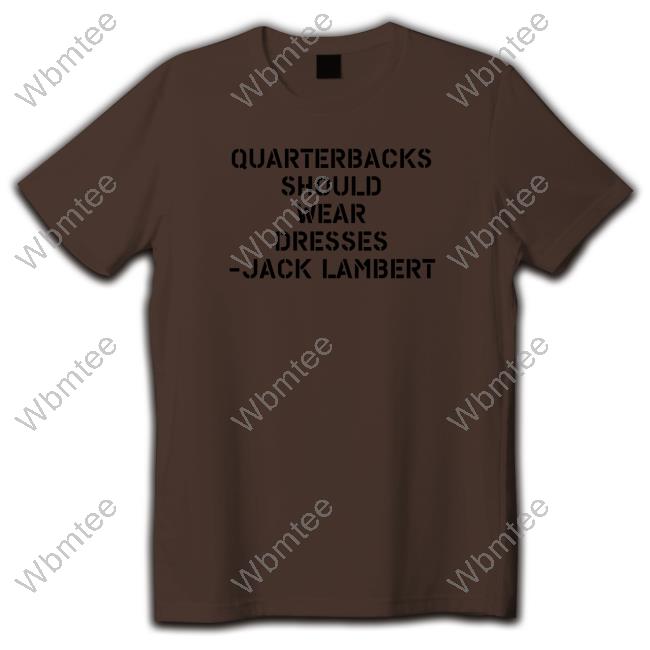 Quarterbacks Should Wear Dresses Jack Lambert Edition Limited Tee Shirts