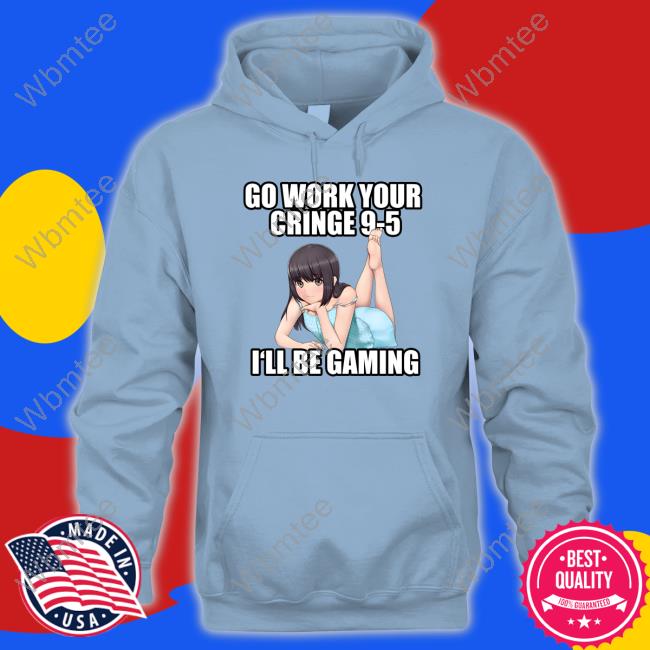 Aethel Go Work Your Cringe 9-5 I'll Be Gaming Tee Shirt Aethel Go Work Your Cringe 9-5 I'll Be Gaming Hooded Sweatshirt