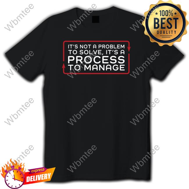 Official It’S Not A Problem To Solve It’S A Process To Manage Long Sleeve Tee Shirt