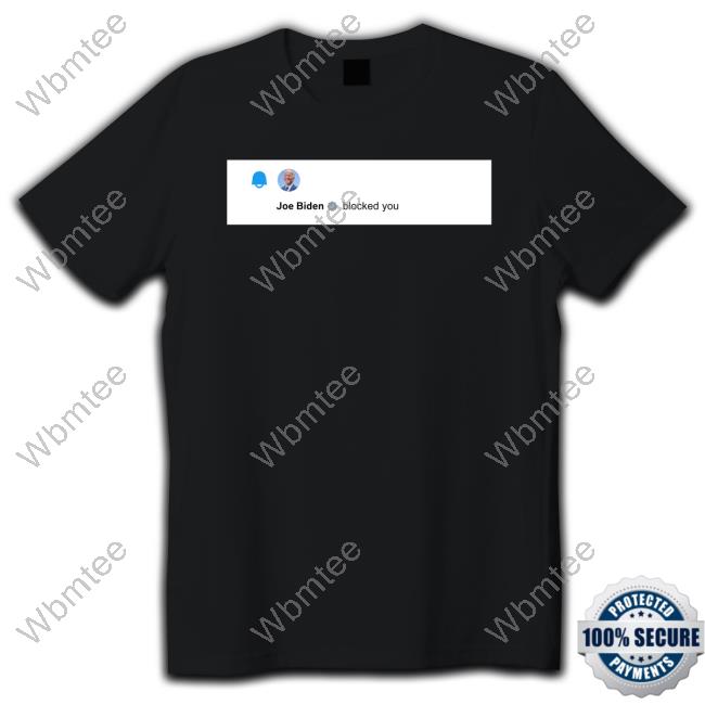 Joe Biden Blocked You Tee