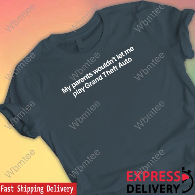 My Parents Wouldn't Let Me Play Grand Theft Auto Tee Shitheadsteve Merch