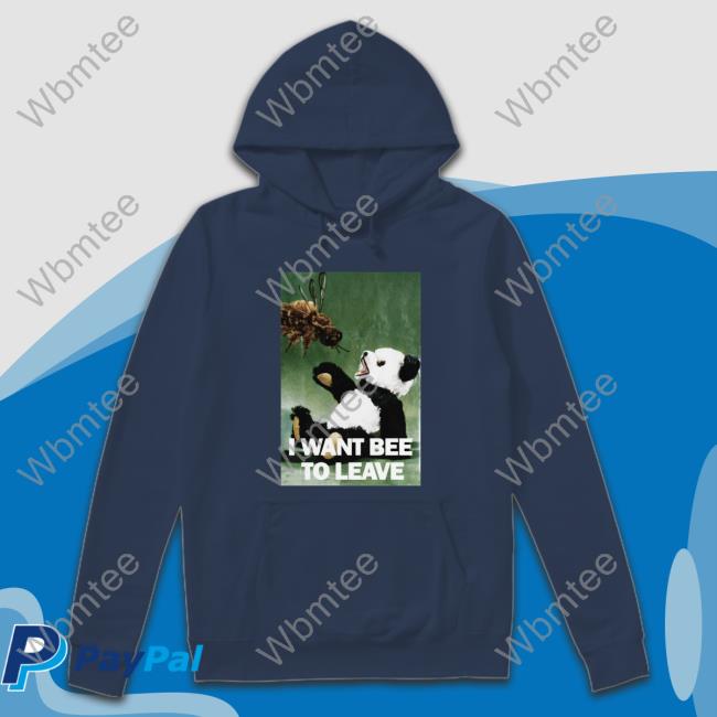 I Want Bee To Leave Shirt 2022 Shirts That Go Hard