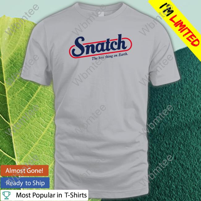 Snatch The Best Thing On Earth Tee Shirt