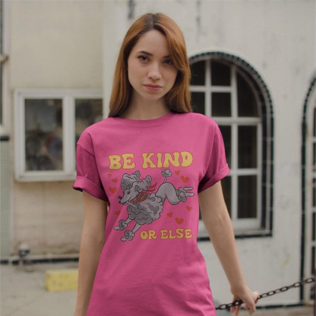 Be Kind Or Else Shirts