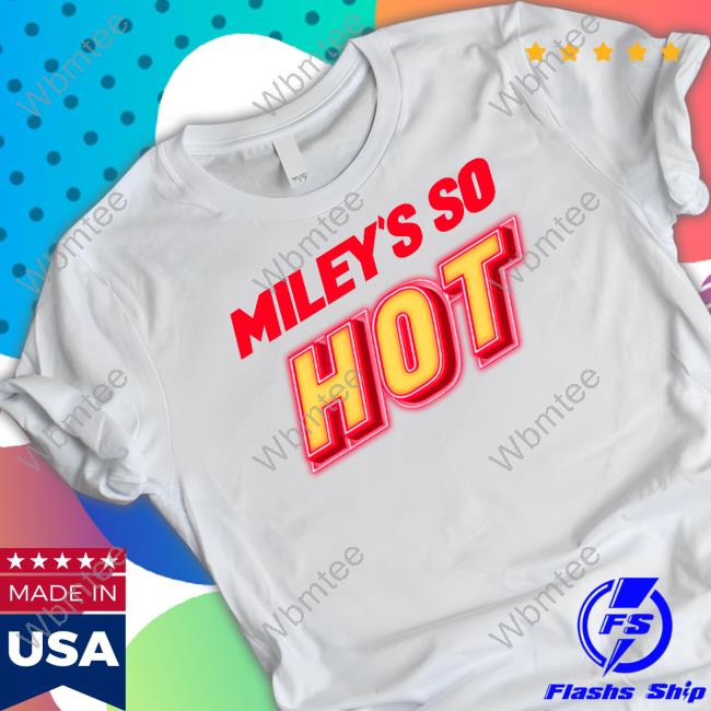 Miley's So Hot Shirt