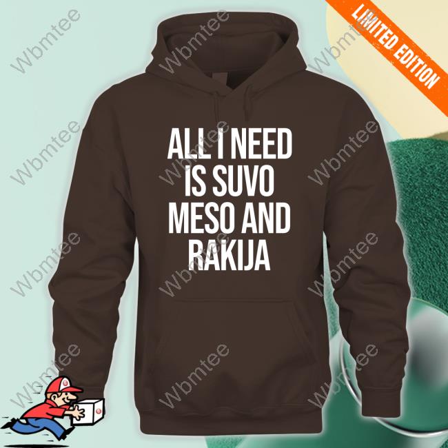 Official Slovenia All I Need Is Suvo Meso And Rakija Shirt MFFL