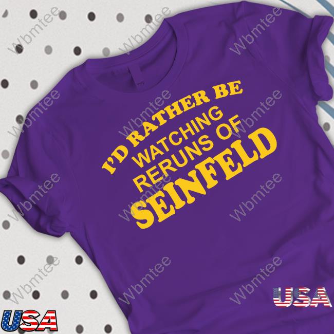 Official I'd Rather Be Watching Reruns Of Seinfeld T Shirt