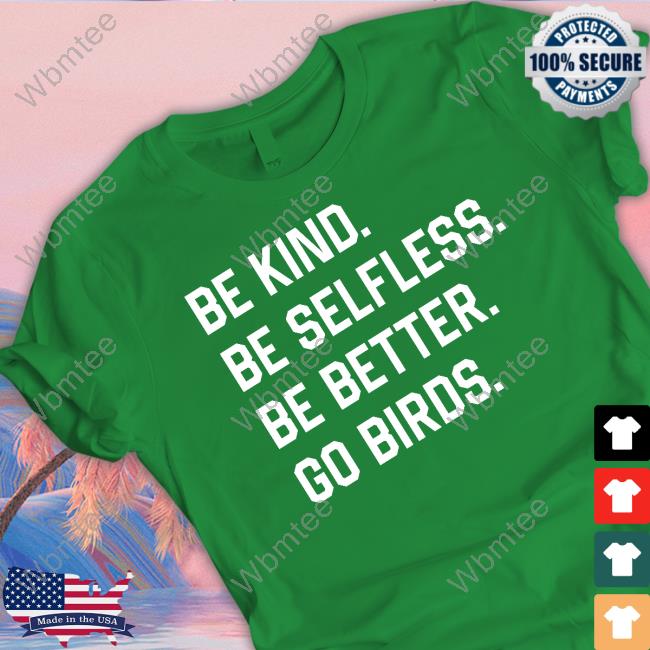 Be Kind Be Selfless Be Better Go Birds T Shirt Bonfire Merch Captbeardguy